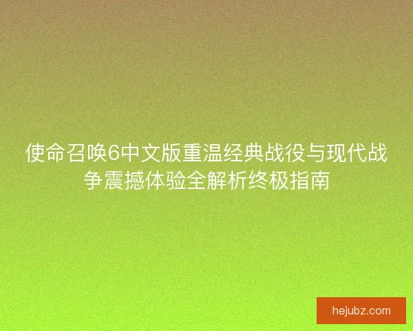 使命召唤6中文版重温经典战役与现代战争震撼体验全解析终极指南