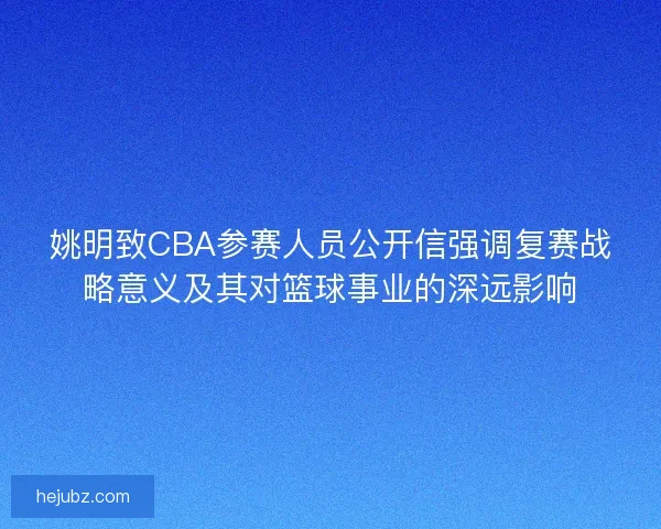 姚明致CBA参赛人员公开信强调复赛战略意义及其对篮球事业的深远影响 姚明致CBA参赛人员公开信强调复赛战略意义及其对篮球事业的深远影响
